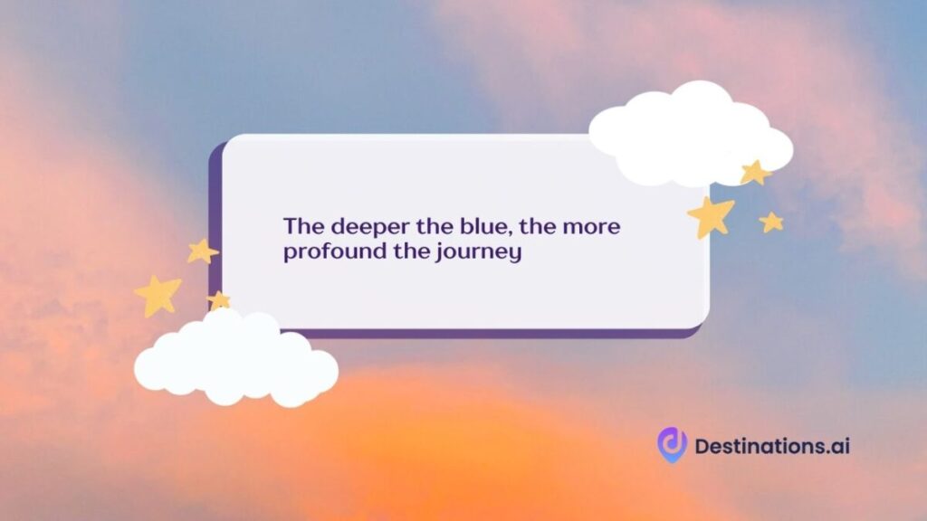 The deeper the blue, the more profound the journey qoute